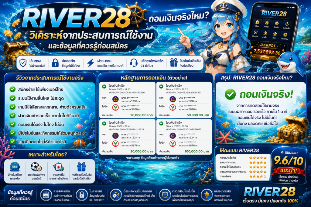 RIVER28 ถอนเงินจริงไหม? วิเคราะห์จากประสบการณ์ใช้งานและข้อมูลที่ควรรู้ก่อนสมัคร